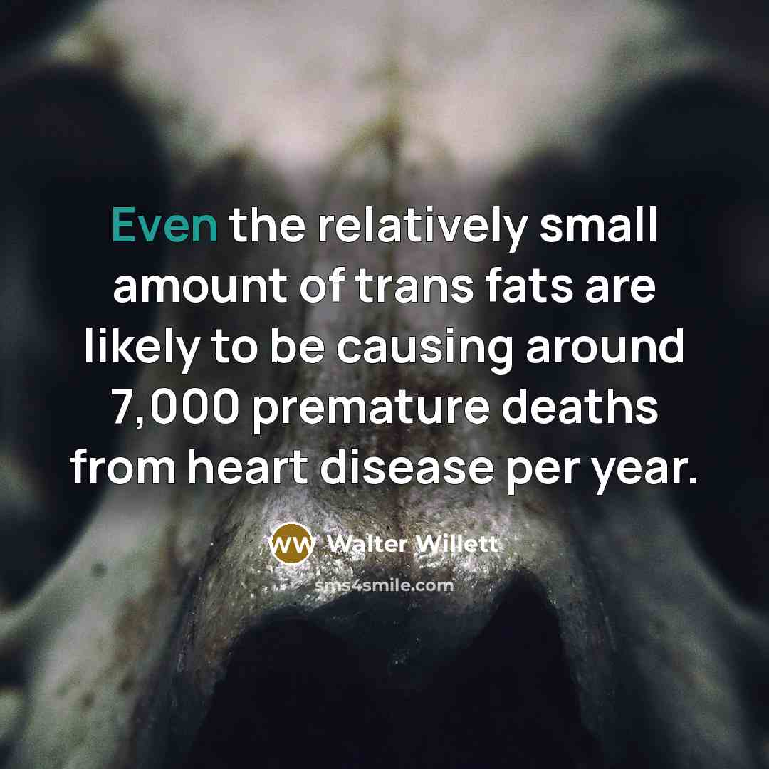 “Even the relatively small amount of trans fats are likely…” quote by Walter Willett