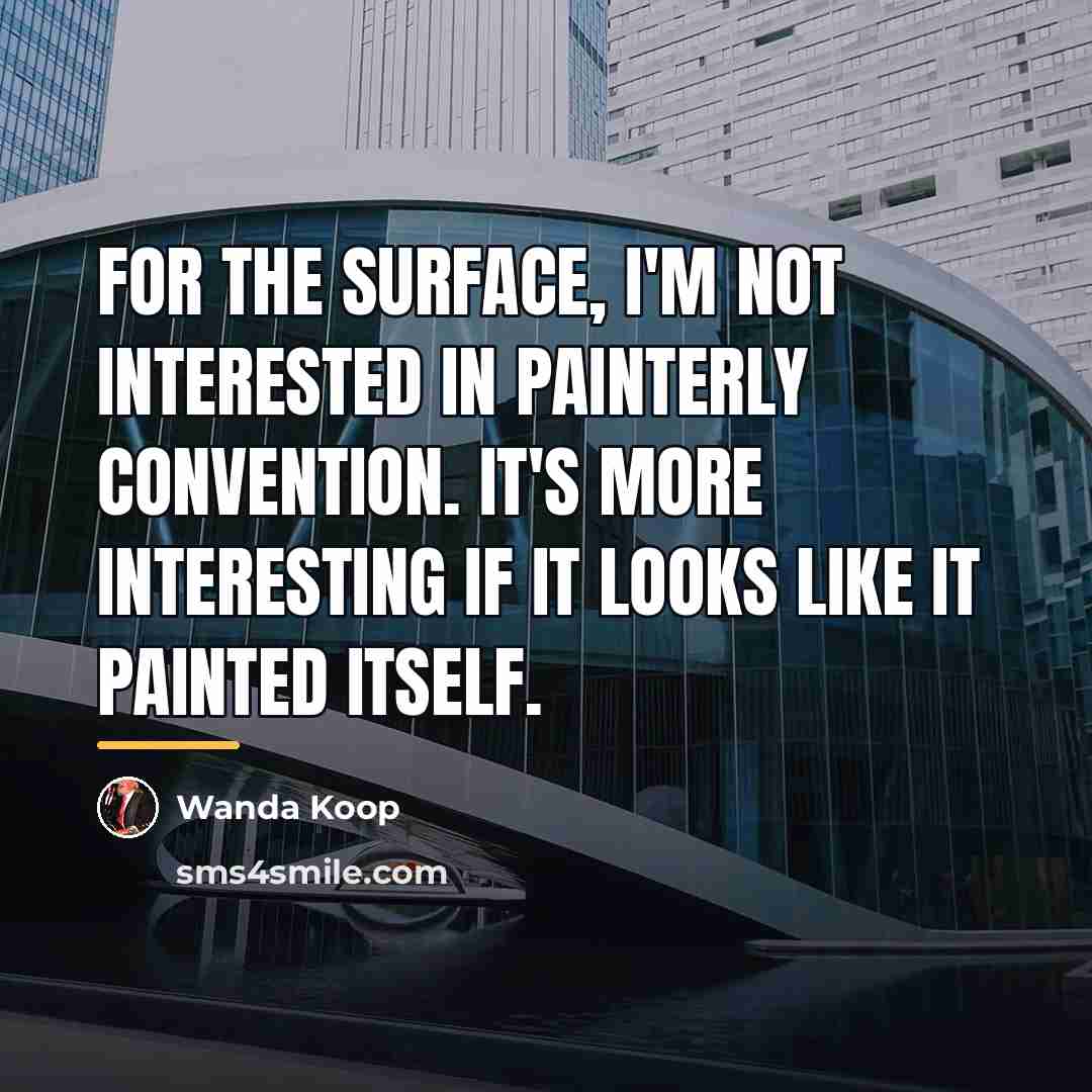 “For the surface, I'm not interested in painterly convention. It's…” quote by Wanda Koop