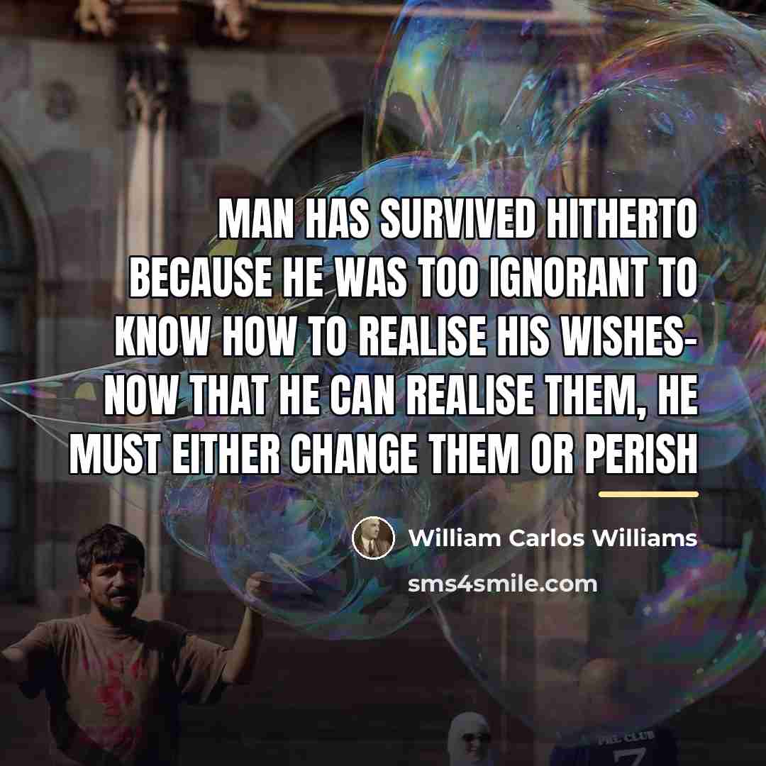 “Man has survived hitherto because he was too ignorant to…” quote by William Carlos Williams