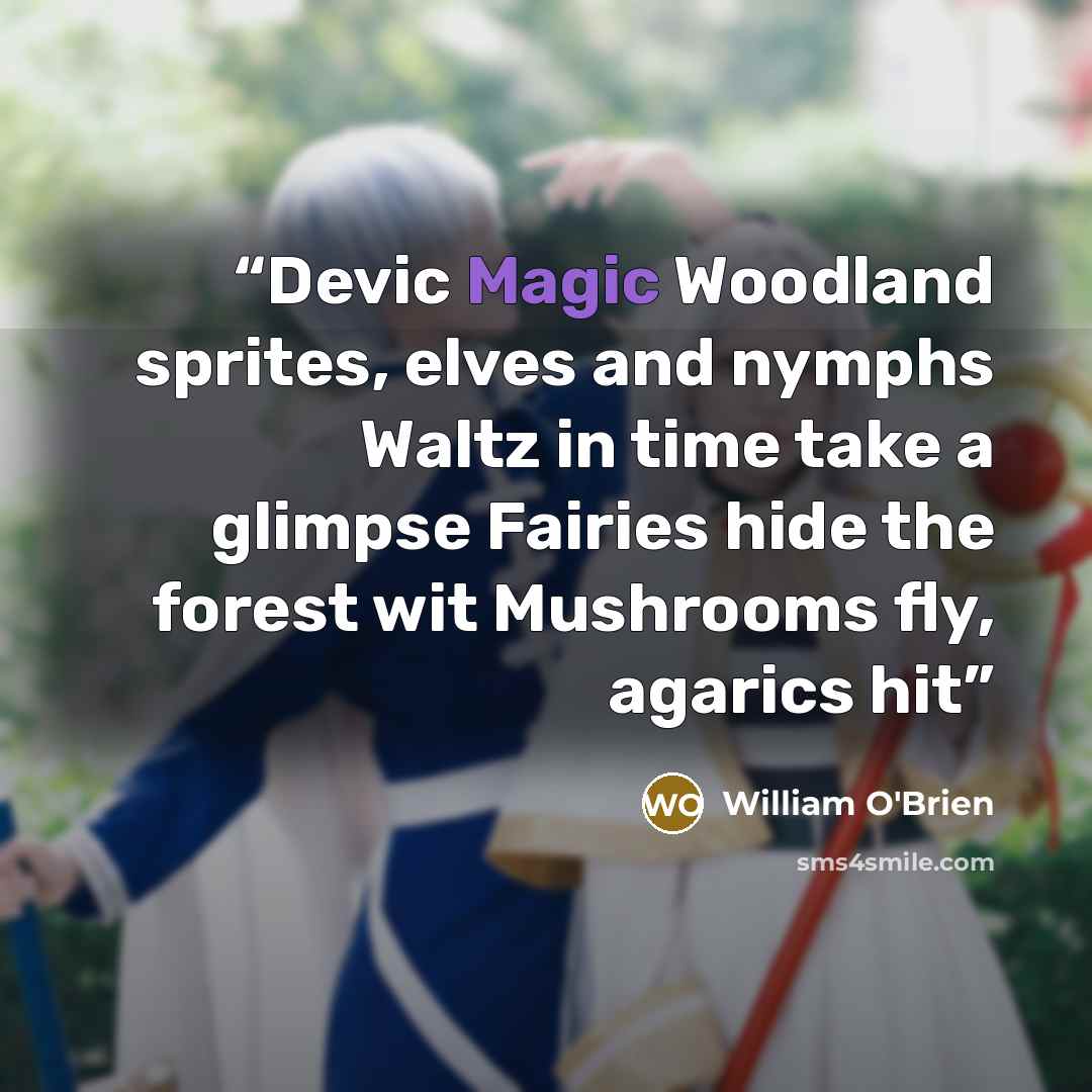 “Devic Magic Woodland sprites, elves and nymphs Waltz in time take a glimpse Fairies hide the forest wit Mushrooms fly, agarics hit” quote by William O'Brien