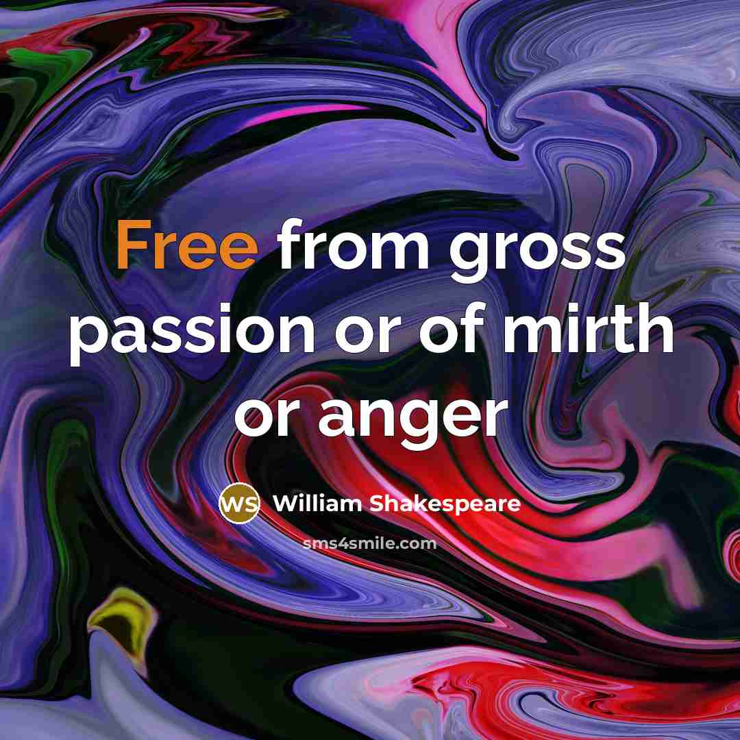 “Free from gross passion or of mirth or anger…” quote by William Shakespeare