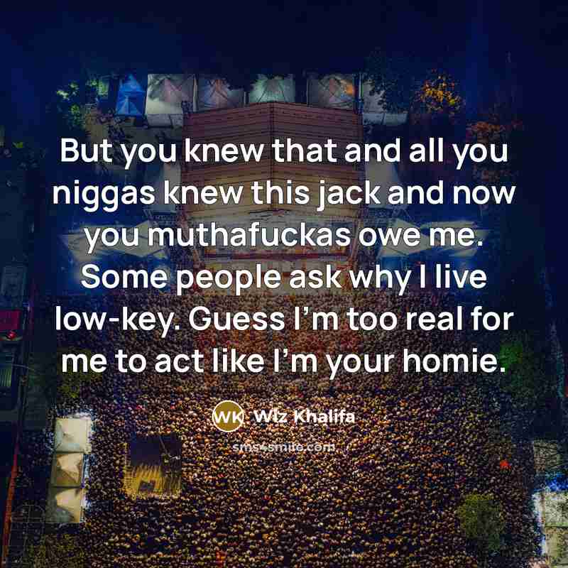 “But you knew that and all you niggas knew this…” quote by Wiz Khalifa