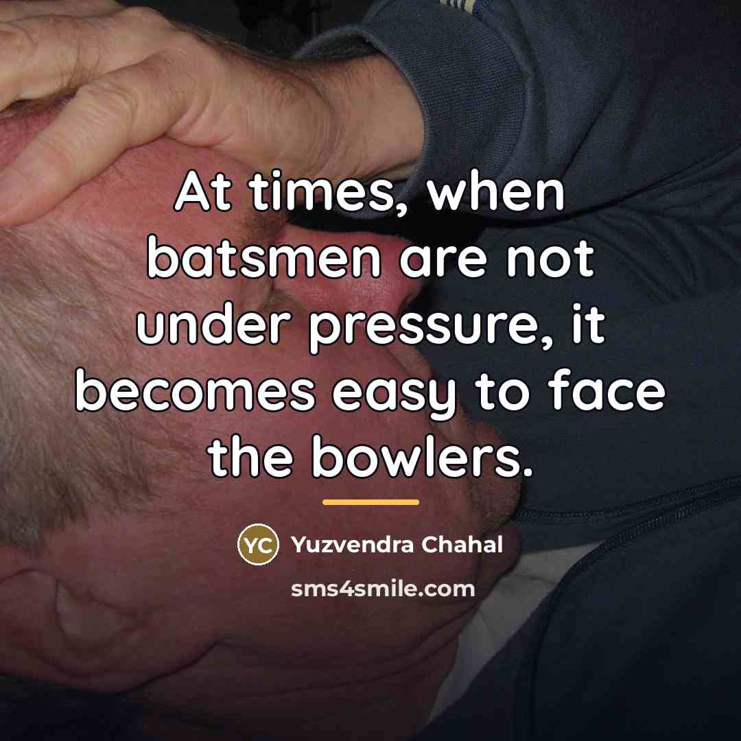 “At times, when batsmen are not under pressure, it becomes…” quote by Yuzvendra Chahal
