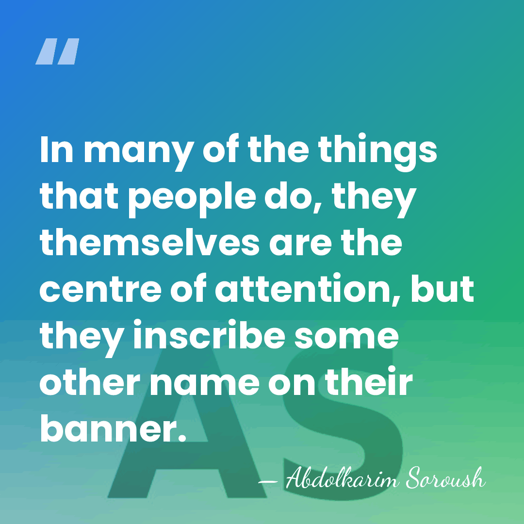 In many of the things that people do, they themselves are the&hellip; - Abdolkarim Soroush