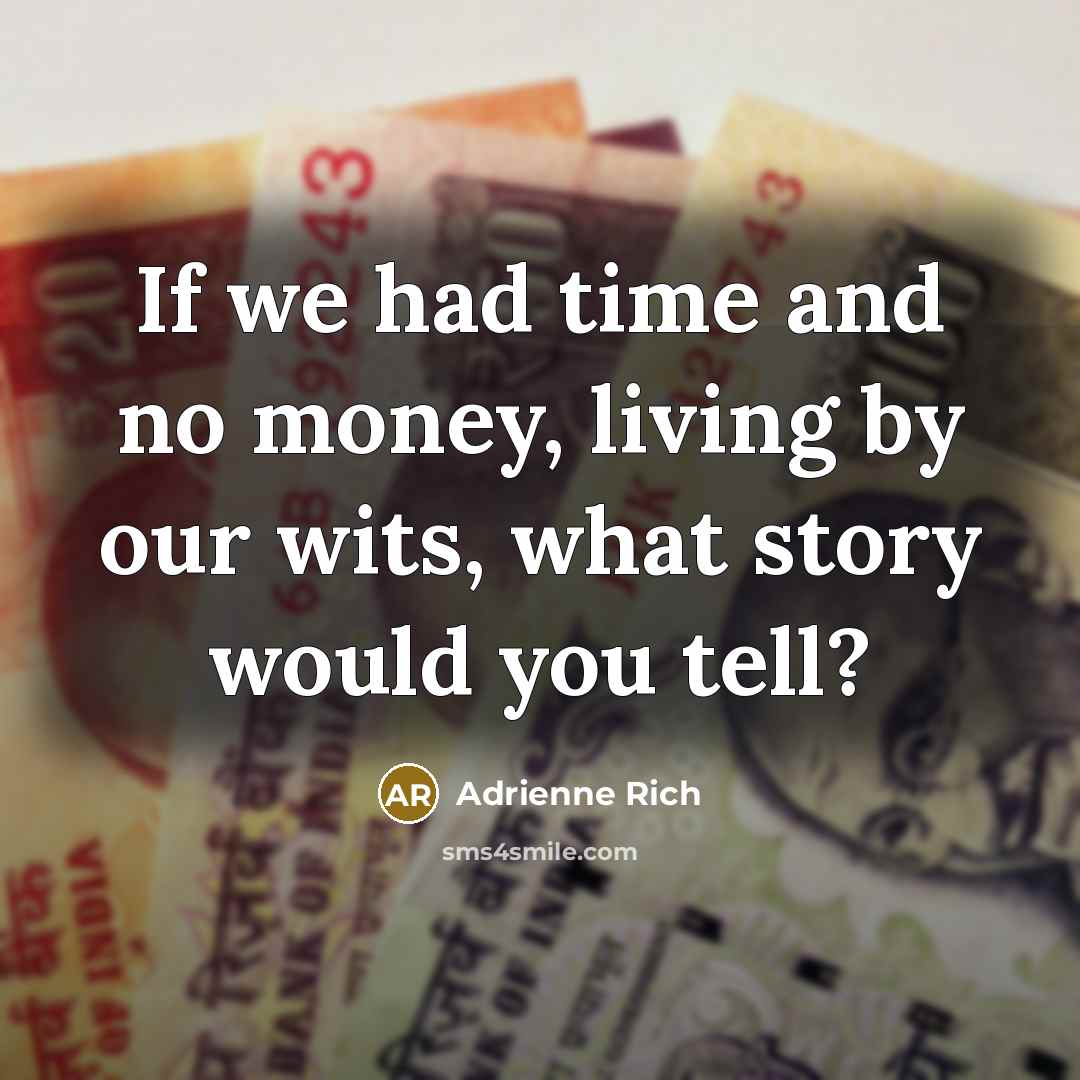 “If we had time and no money, living by our…” quote by Adrienne Rich
