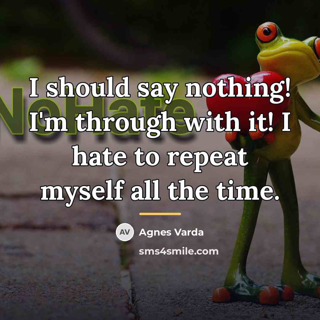 “I should say nothing! I'm through with it! I hate…” quote by Agnes Varda