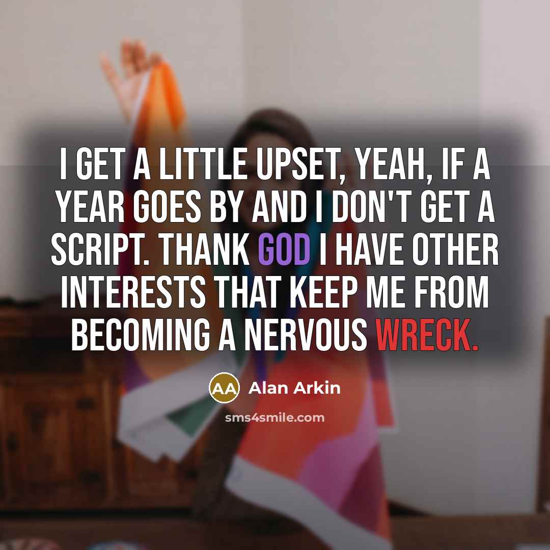 “I get a little upset, yeah, if a year goes…” quote by Alan Arkin