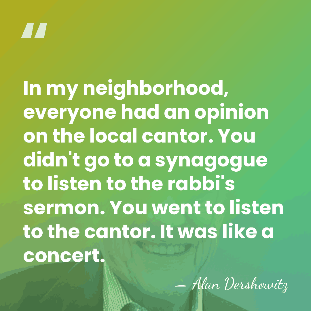In my neighborhood, everyone had an opinion on the local cantor. You&hellip; - Alan Dershowitz