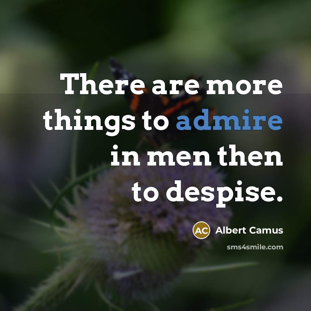 “There are more things to admire in men then to…” quote by Albert Camus
