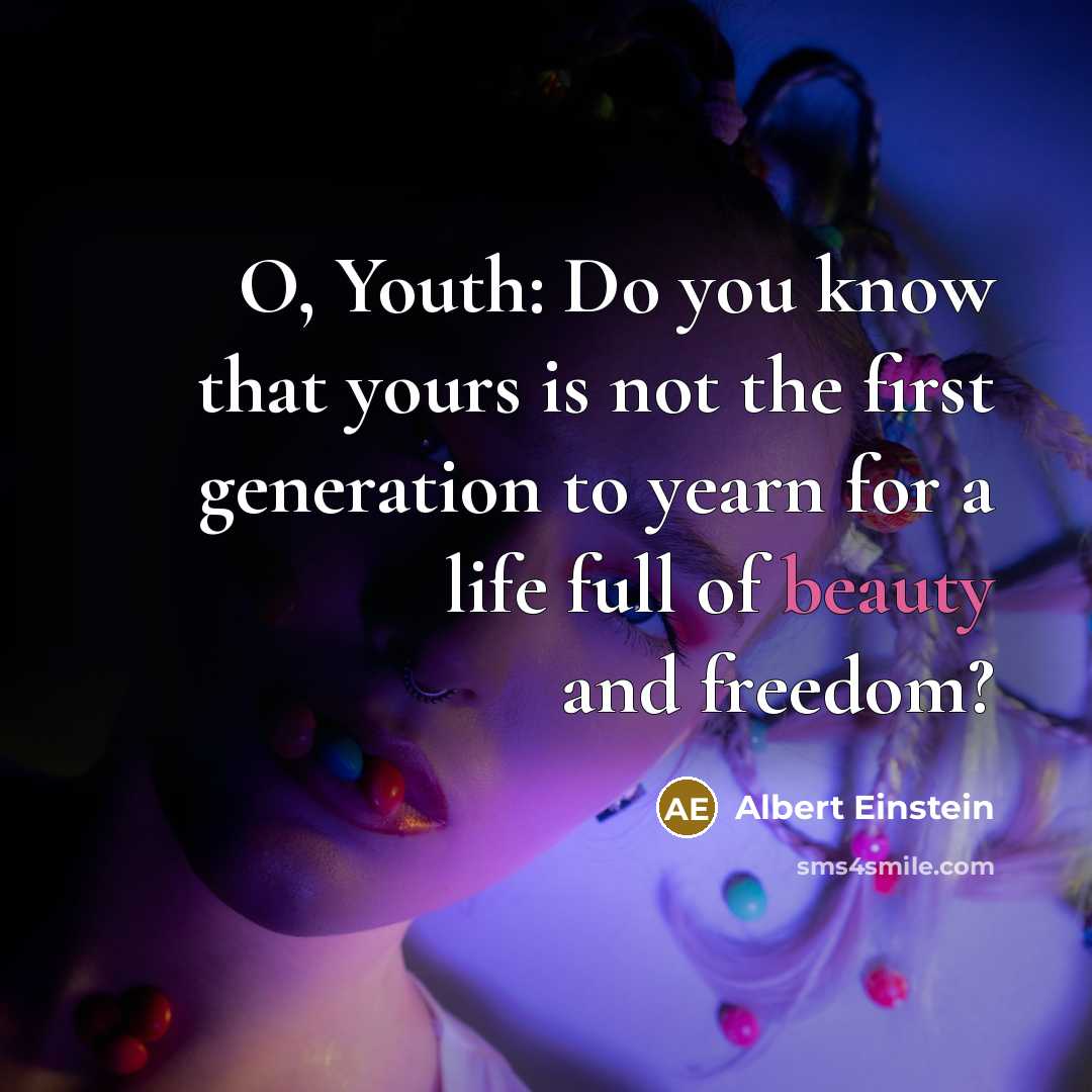 “O, Youth: Do you know that yours is not the…” quote by Albert Einstein