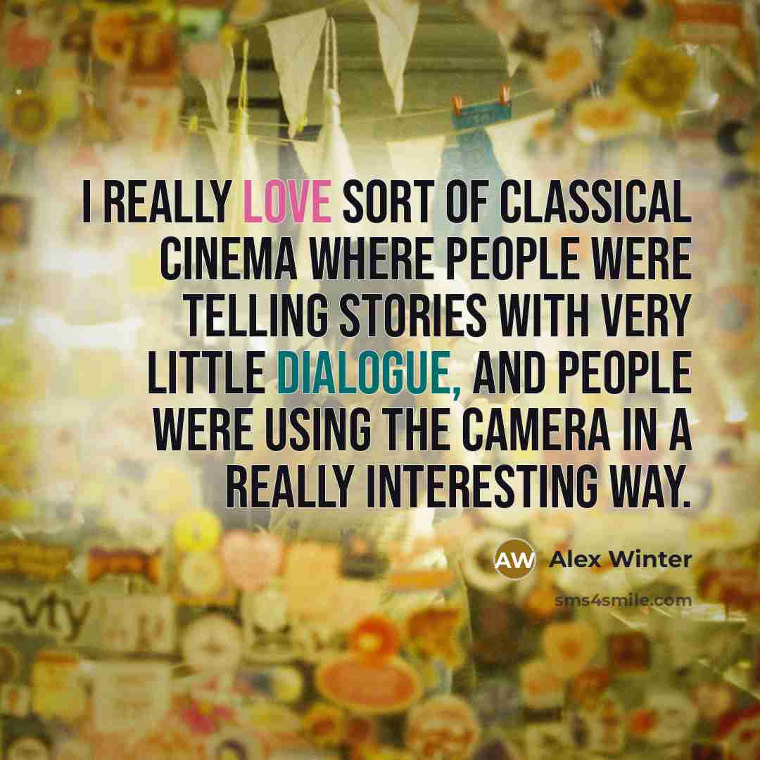 “I really love sort of classical cinema where people were…” quote by Alex Winter