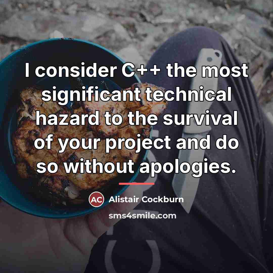 “I consider C++ the most significant technical hazard to the…” quote by Alistair Cockburn