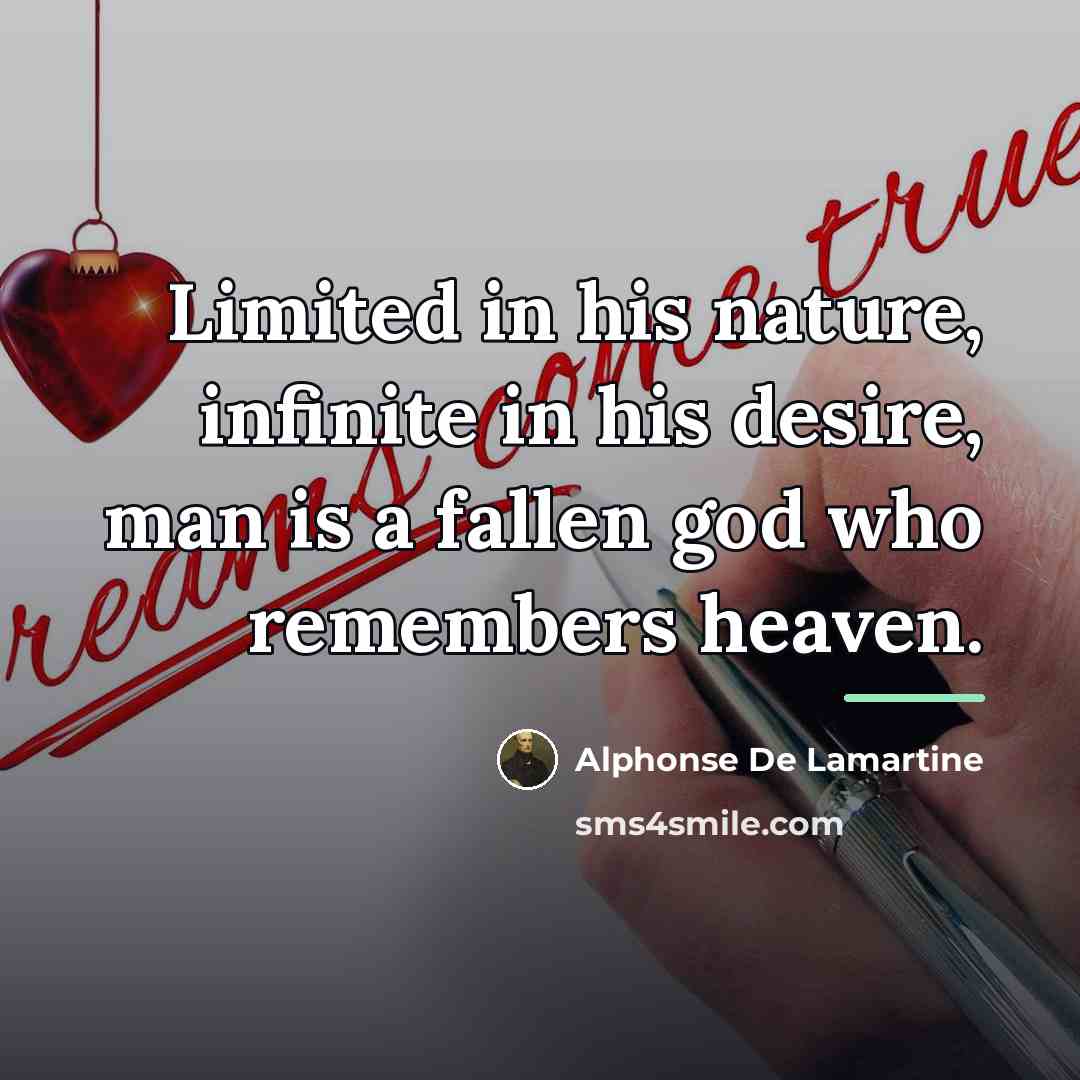 “Limited in his nature, infinite in his desire, man is…” quote by Alphonse de Lamartine