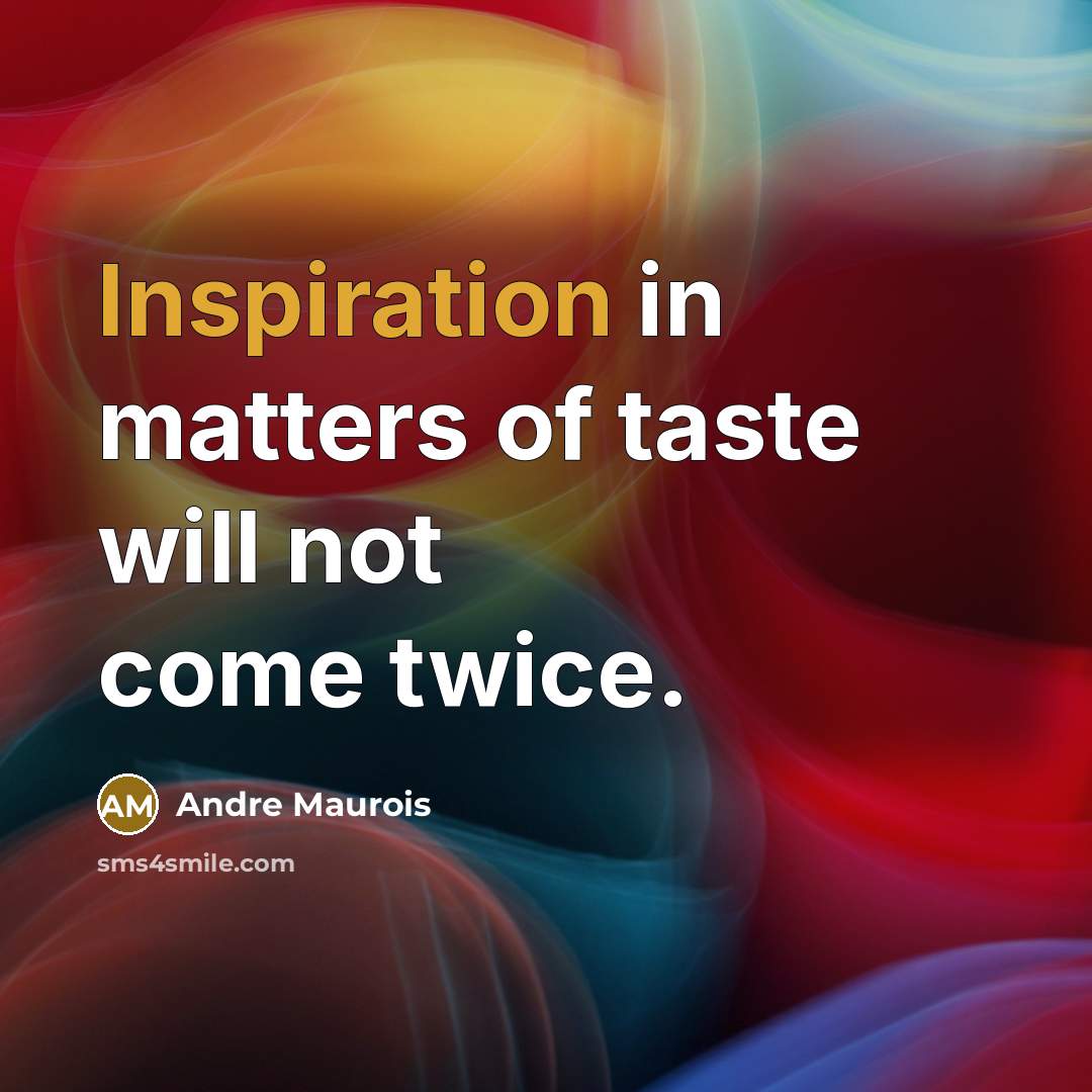 “Inspiration in matters of taste will not come twice.…” quote by Andre Maurois