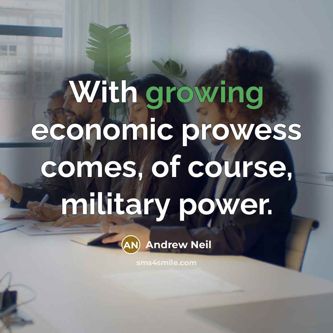 “With growing economic prowess comes, of course, military power.…” quote by Andrew Neil