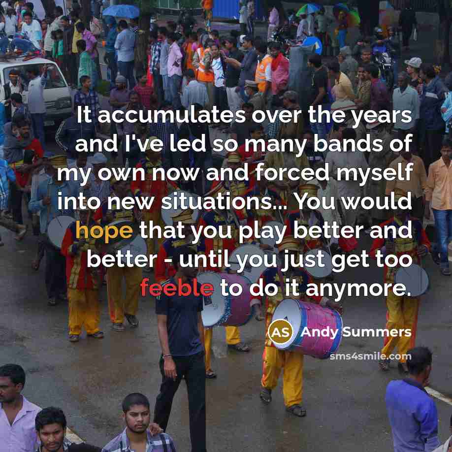 “It accumulates over the years and I've led so many…” quote by Andy Summers