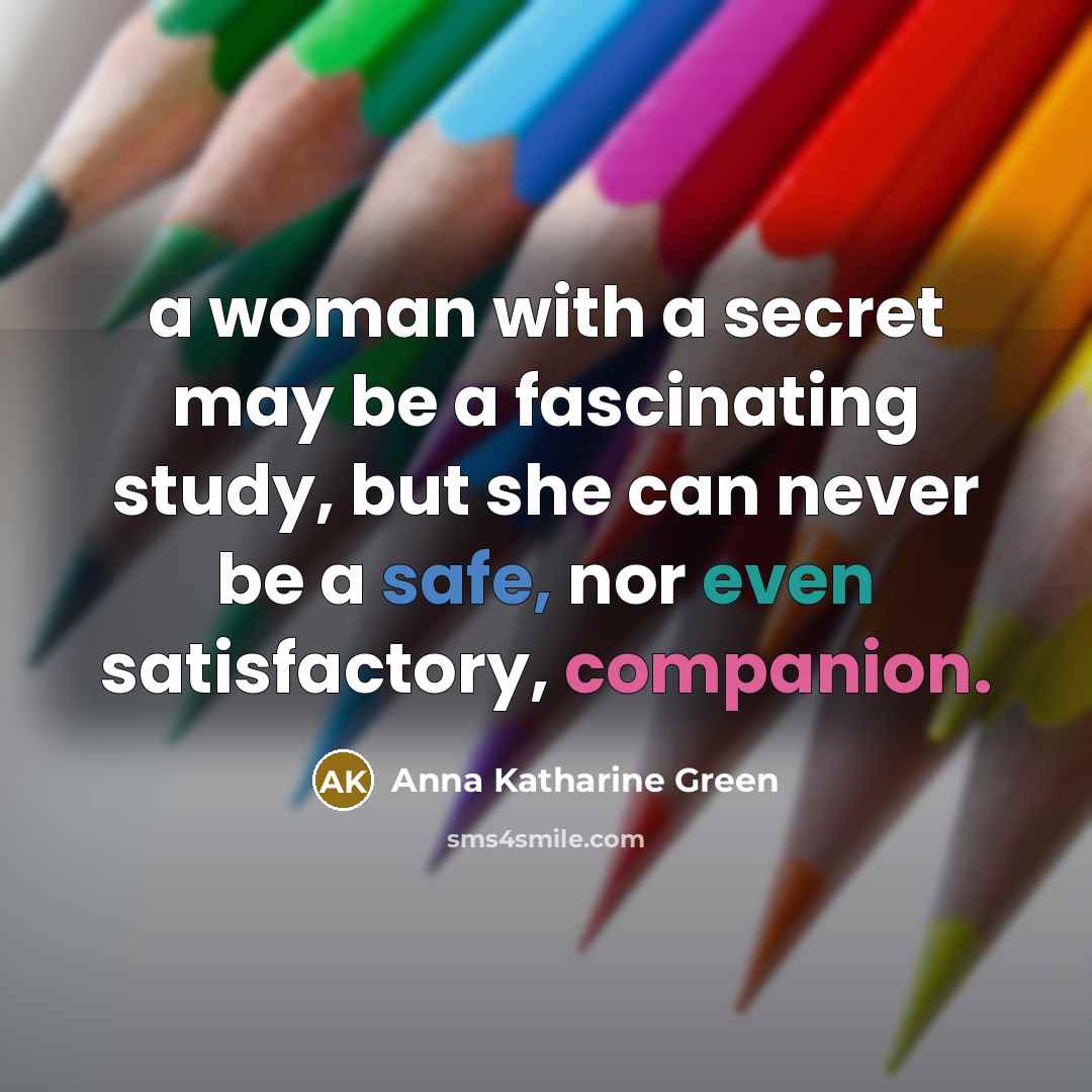 “a woman with a secret may be a fascinating study,…” quote by Anna Katharine Green