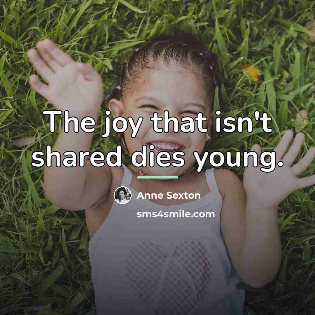 “The joy that isn't shared dies young.…” quote by Anne Sexton