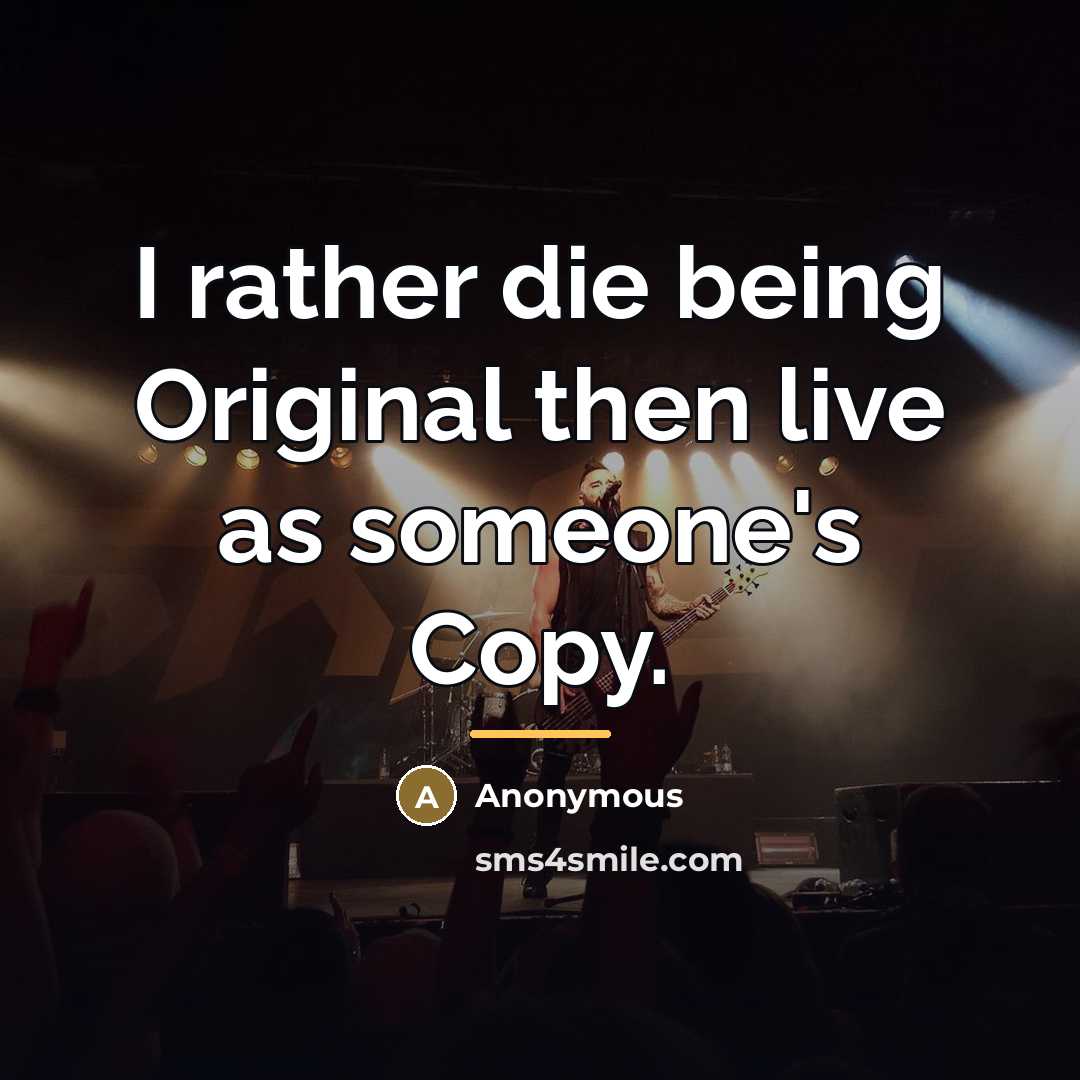 “I rather die being Original then live as someone's Copy.…” quote by Anonymous