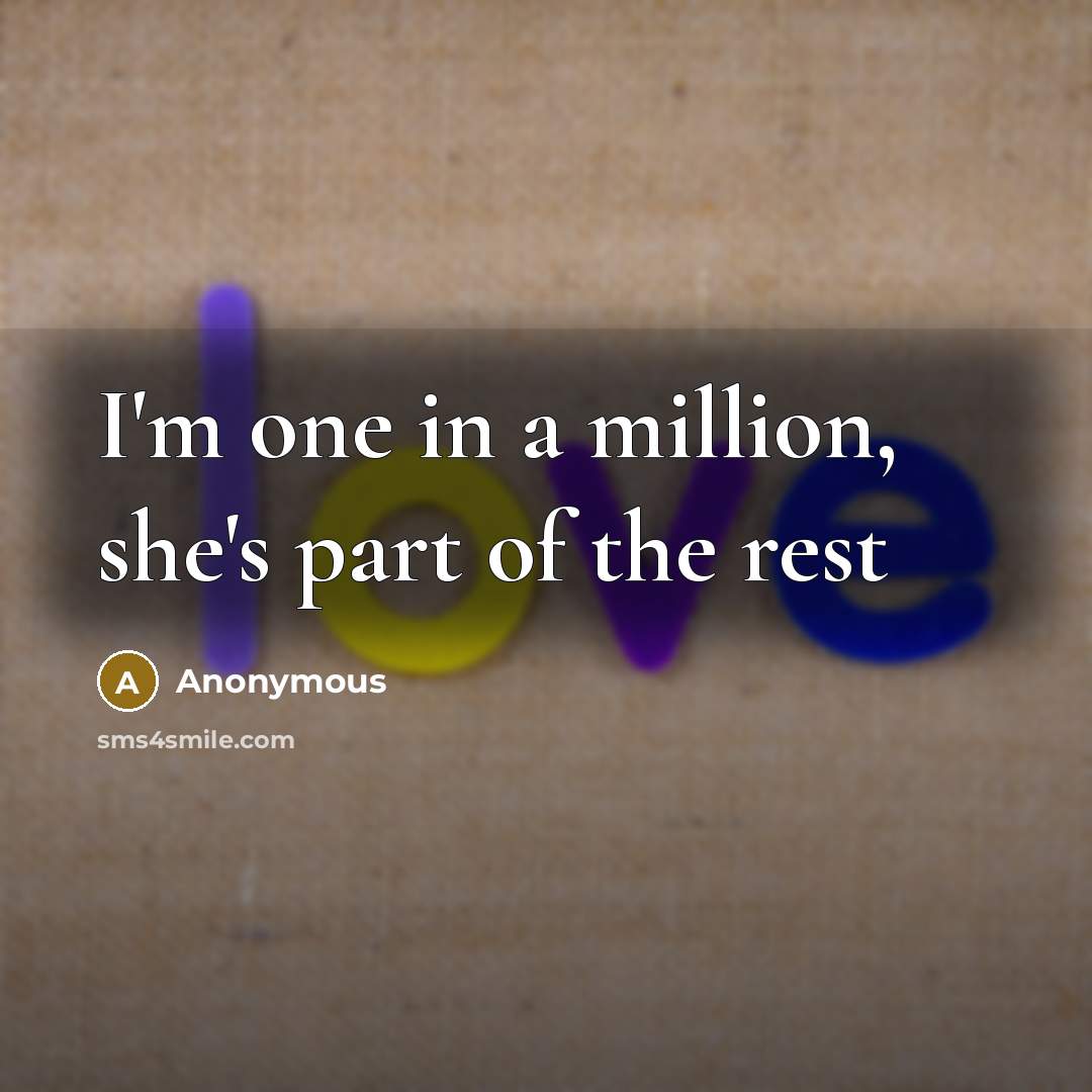 “I'm one in a million, she's part of the rest…” quote by Anonymous