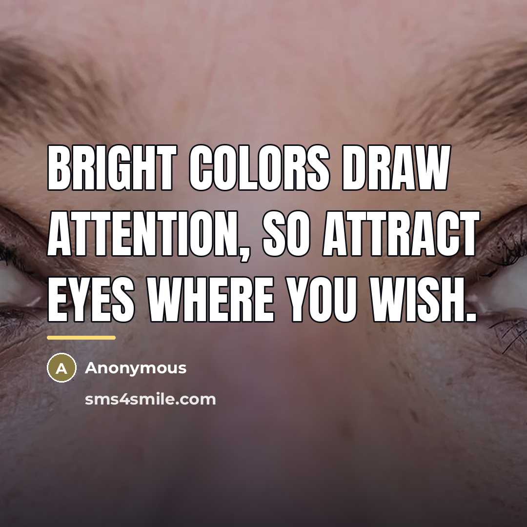 “Bright colors draw attention, so attract eyes where you wish.…” quote by Anonymous