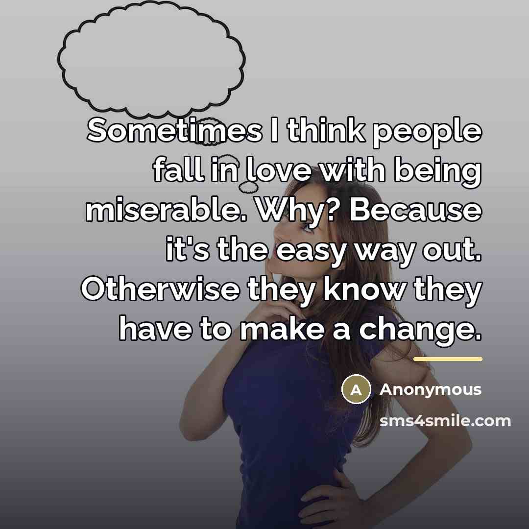 “Sometimes I think people fall in love with being miserable.…” quote by Anonymous