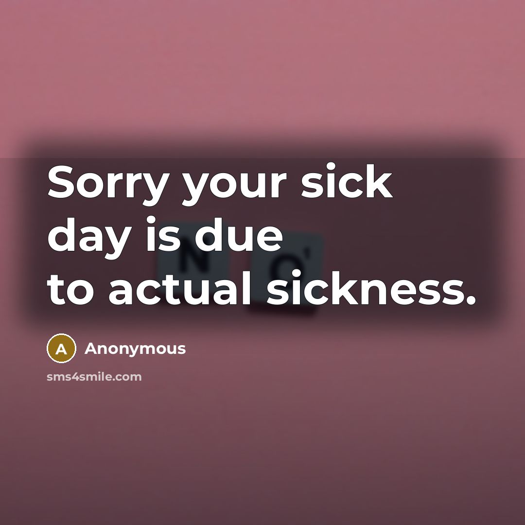 “Sorry your sick day is due to actual sickness.…” quote by Anonymous