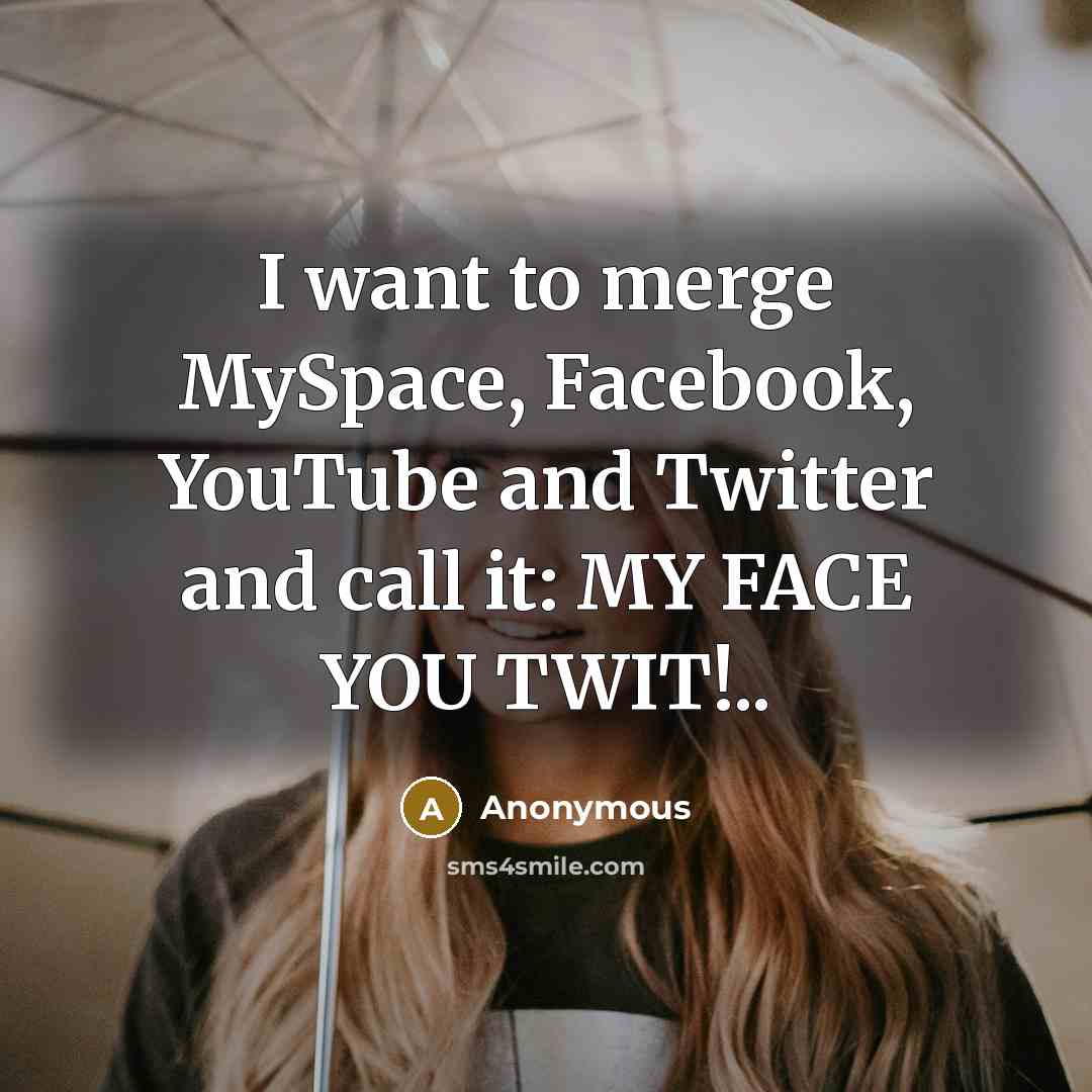 “I want to merge MySpace, Facebook, YouTube and Twitter and…” quote by Anonymous