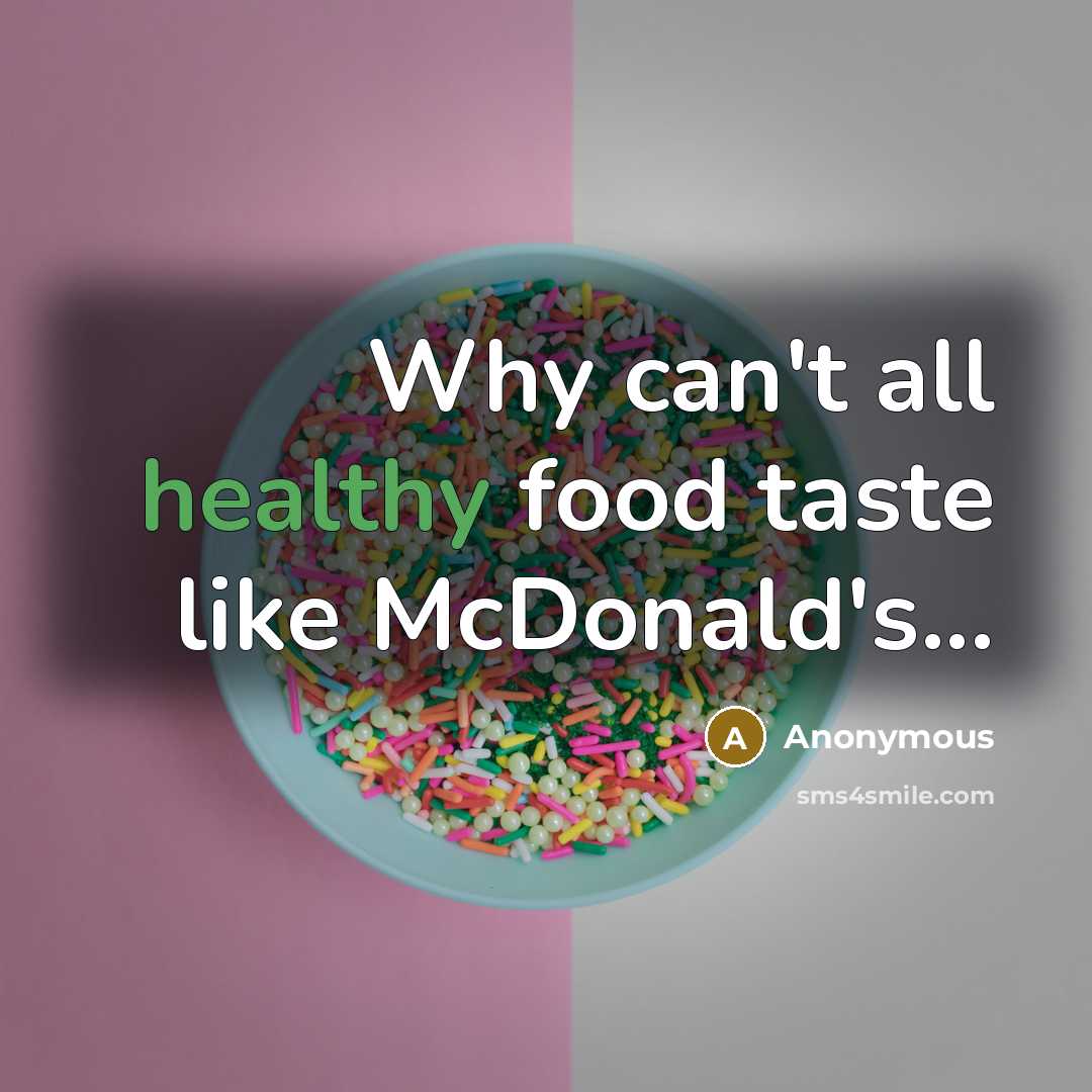 “Why can't all healthy food taste like McDonald's...…” quote by Anonymous