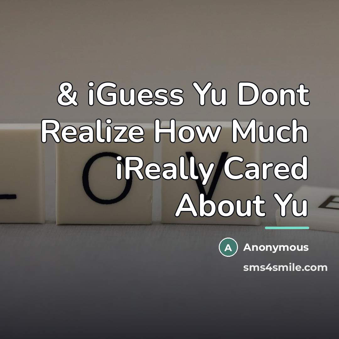 “& iGuess Yu Dont Realize How Much iReally Cared About…” quote by Anonymous