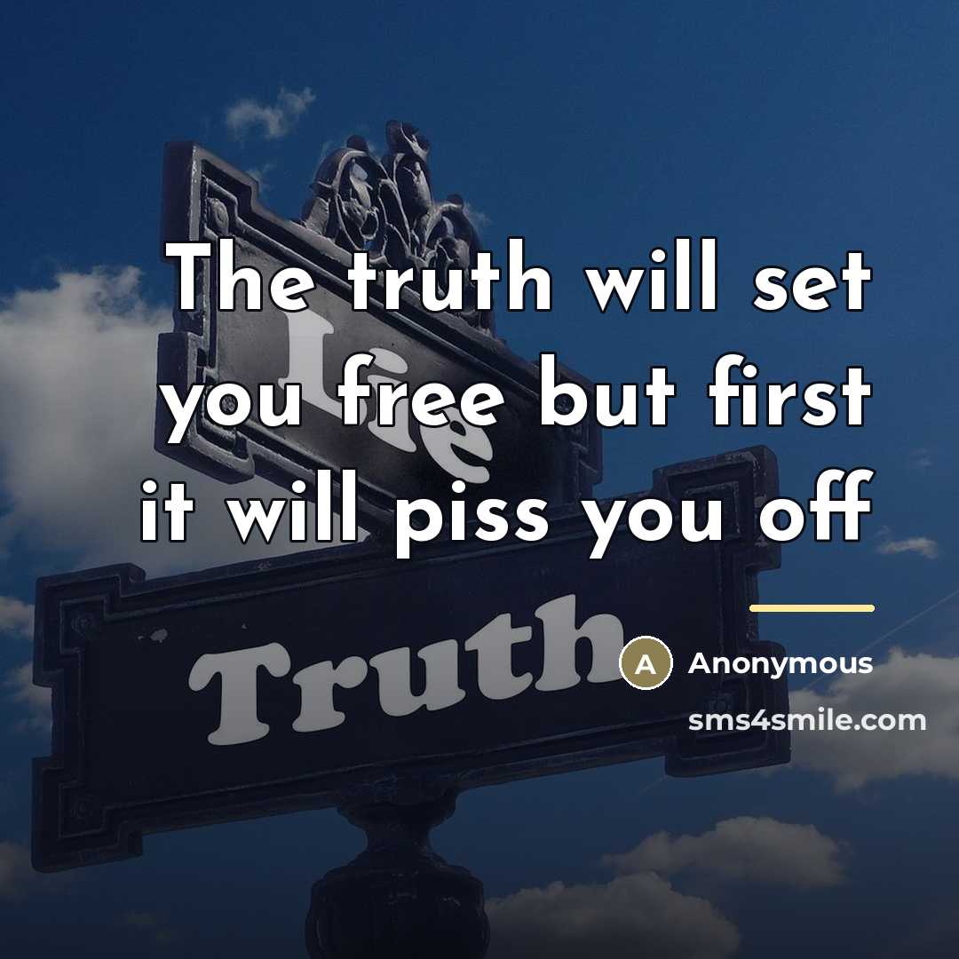 “The truth will set you free but first it will…” quote by Anonymous