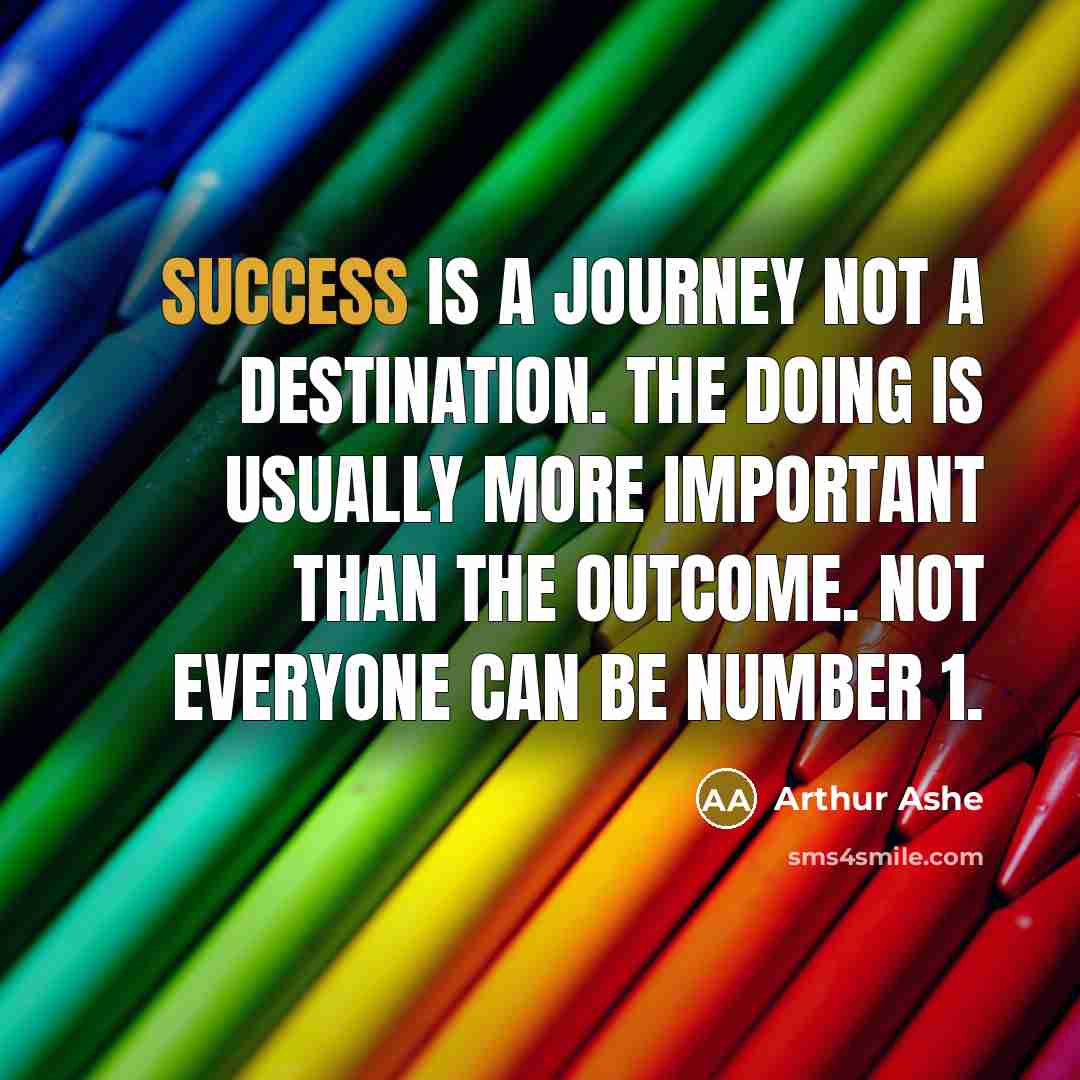 “Success is a journey not a destination. The doing is…” quote by Arthur Ashe