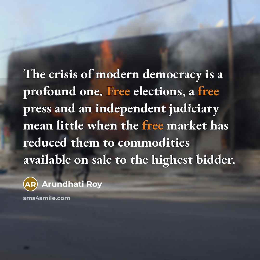 “The crisis of modern democracy is a profound one. Free…” quote by Arundhati Roy
