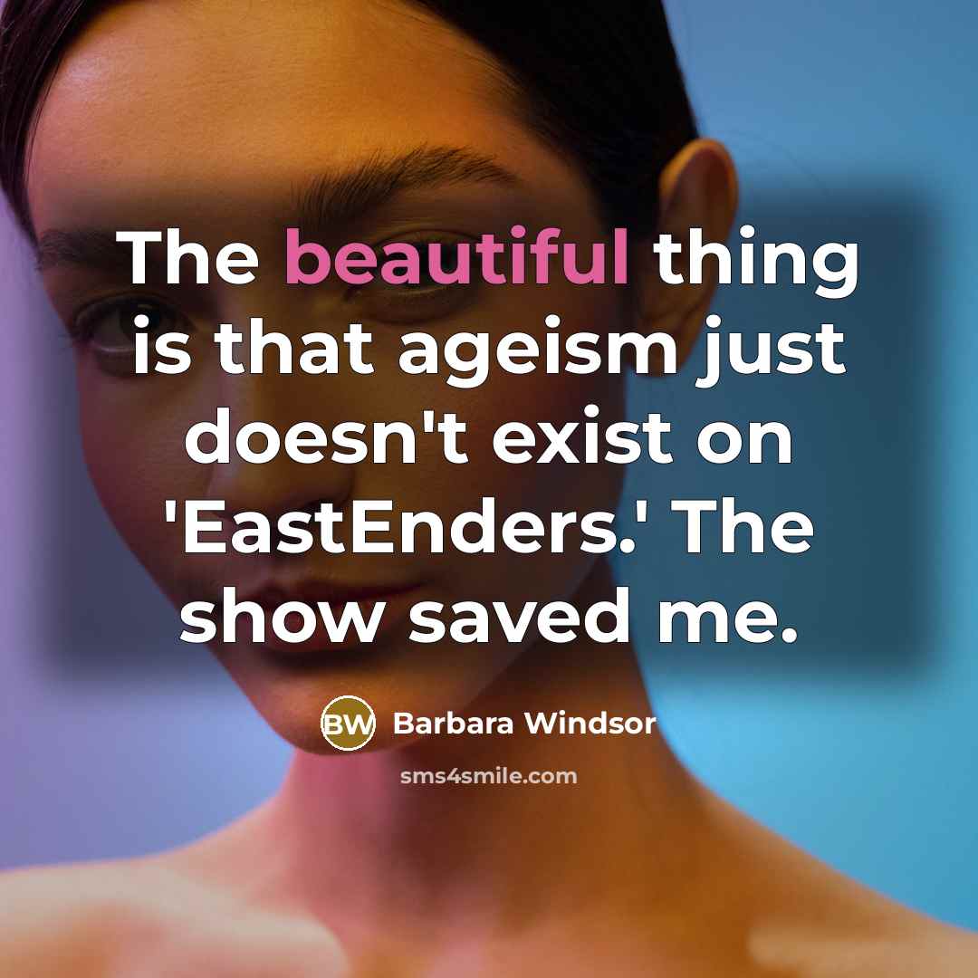 “The beautiful thing is that ageism just doesn't exist on…” quote by Barbara Windsor