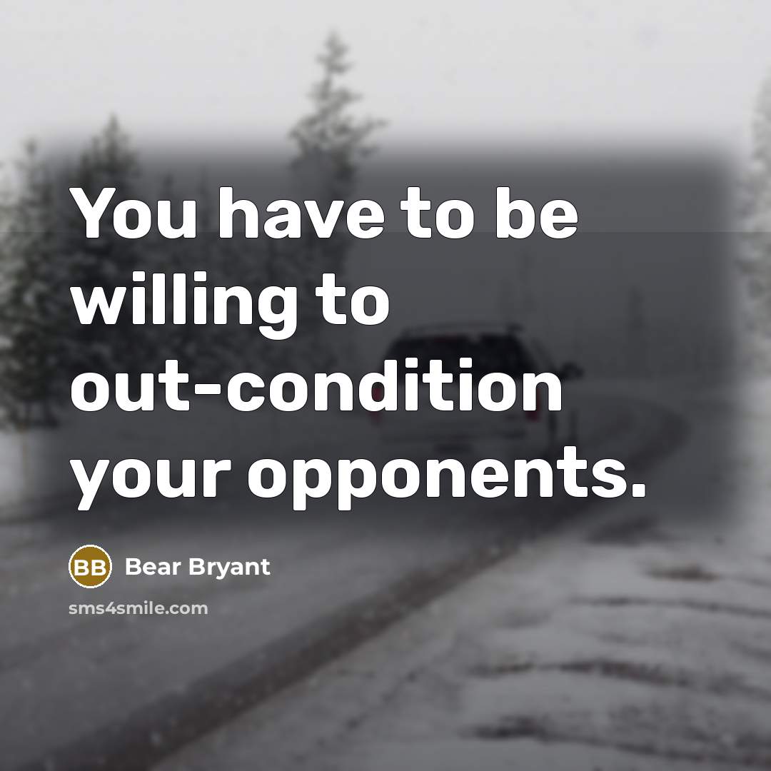 “You have to be willing to out-condition your opponents.…” quote by Bear Bryant