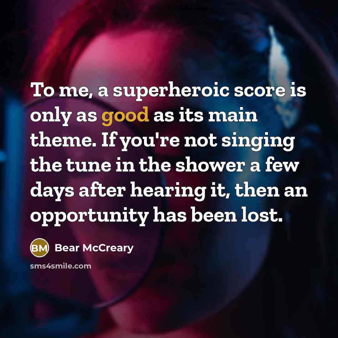 “To me, a superheroic score is only as good as…” quote by Bear McCreary