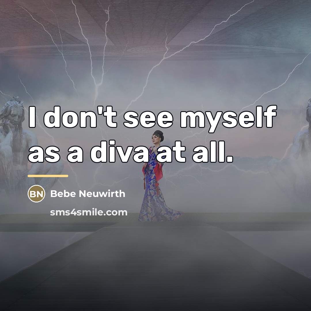 “I don't see myself as a diva at all.…” quote by Bebe Neuwirth