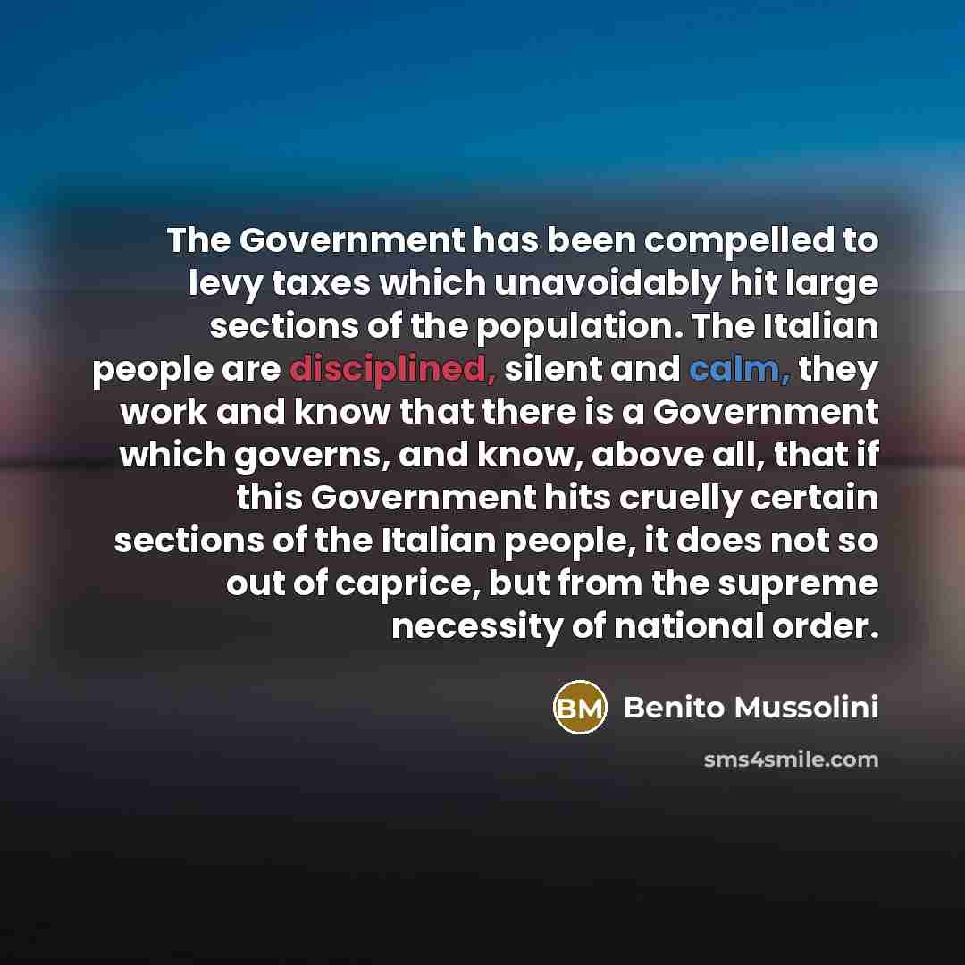 “The Government has been compelled to levy taxes which unavoidably…” quote by Benito Mussolini