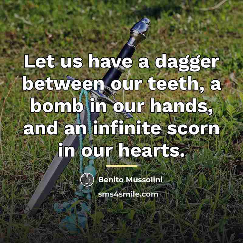 “Let us have a dagger between our teeth, a bomb…” quote by Benito Mussolini