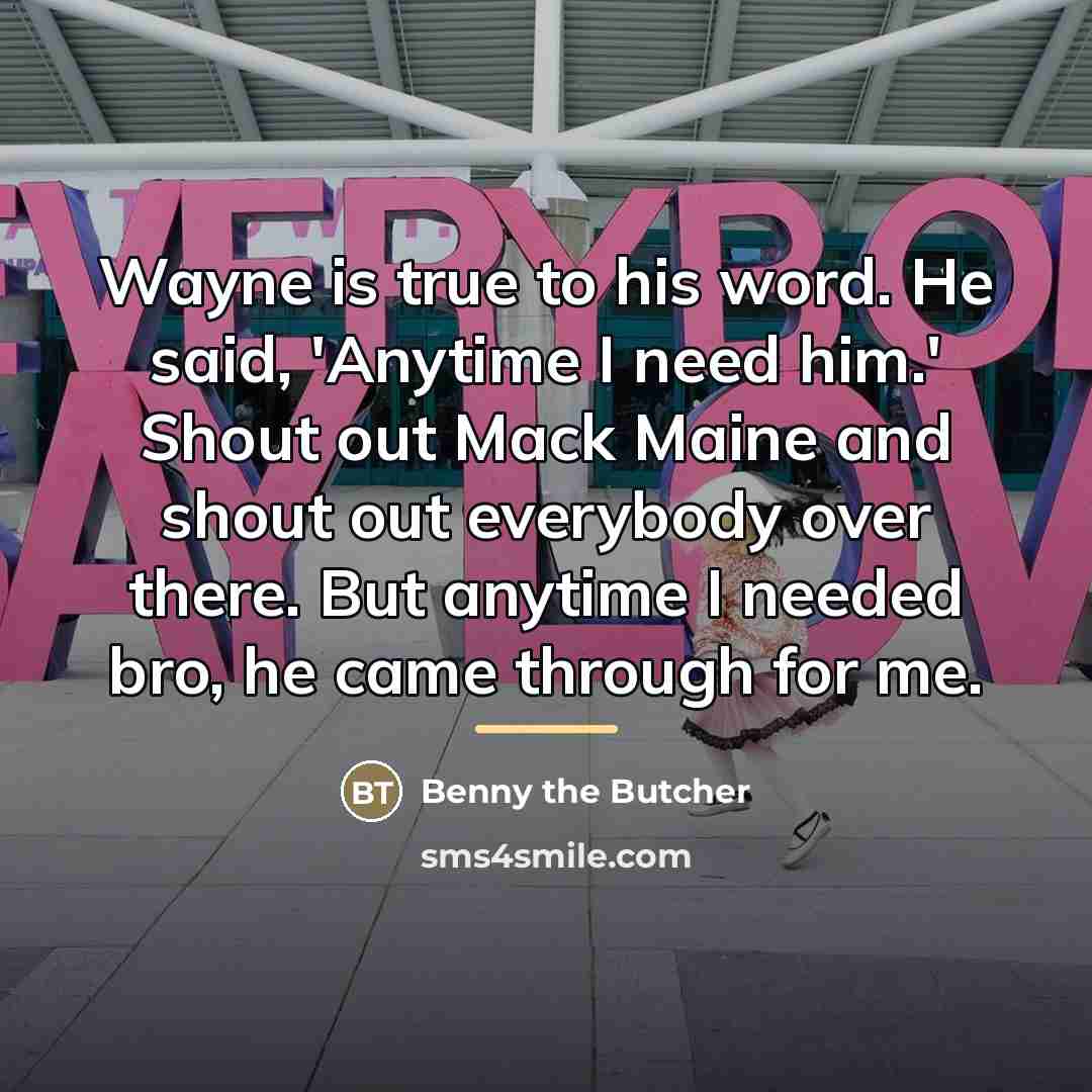 “Wayne is true to his word. He said, 'Anytime I…” quote by Benny the Butcher