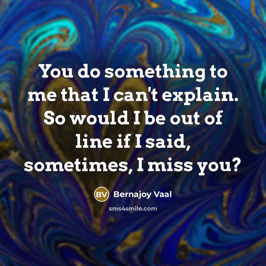 “You do something to me that I can't explain. So…” quote by Bernajoy Vaal