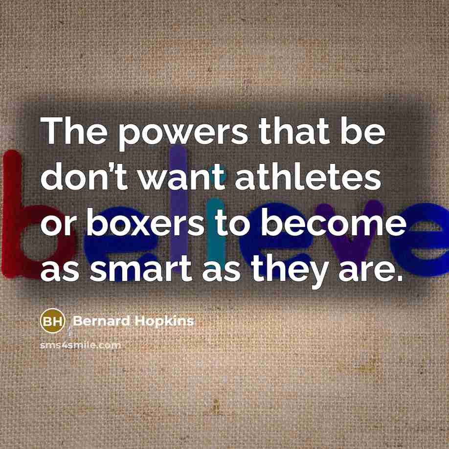 “The powers that be don’t want athletes or boxers to…” quote by Bernard Hopkins