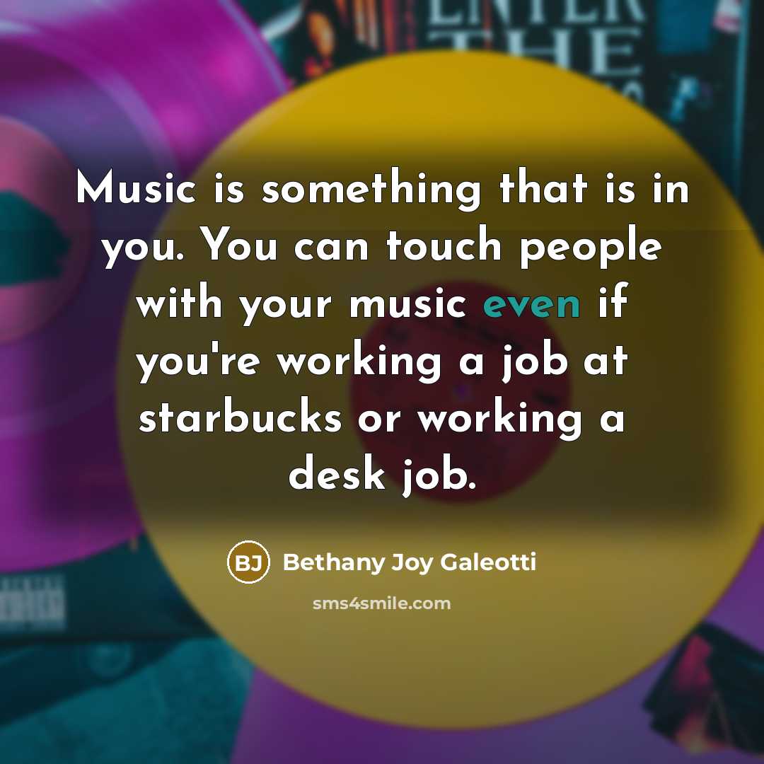 “Music is something that is in you. You can touch…” quote by Bethany Joy Galeotti