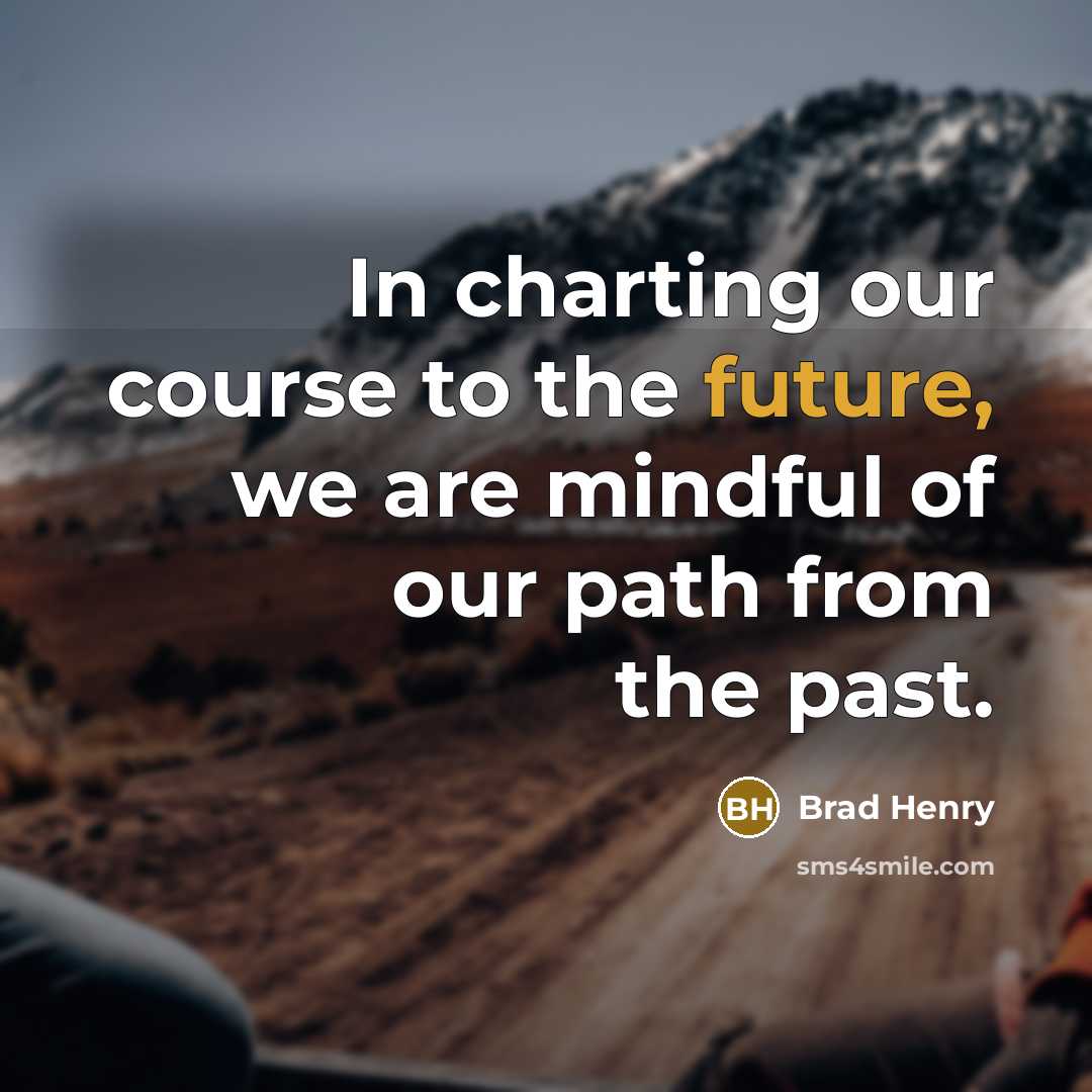 “In charting our course to the future, we are mindful…” quote by Brad Henry