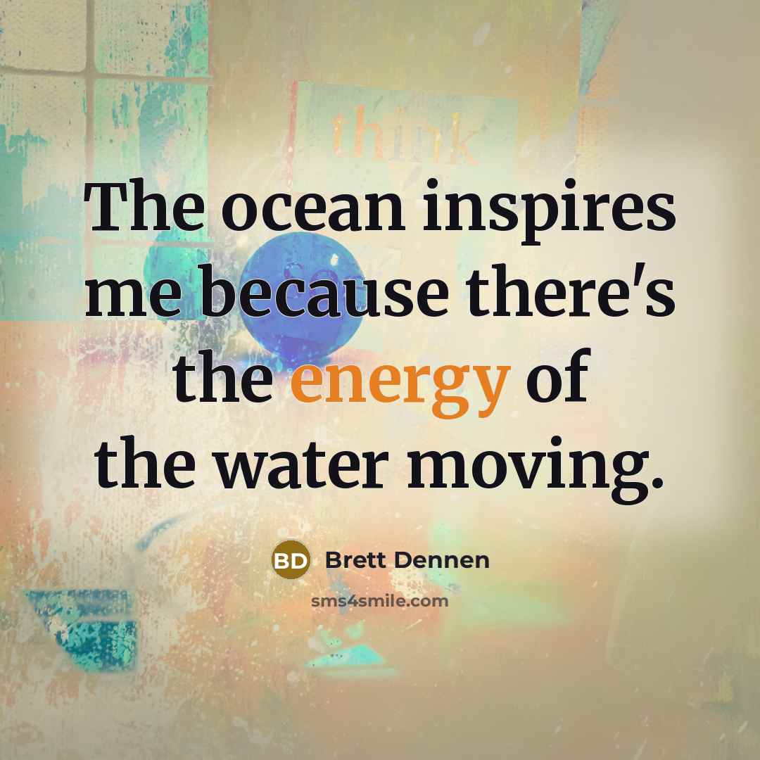 “The ocean inspires me because there's the energy of the…” quote by Brett Dennen