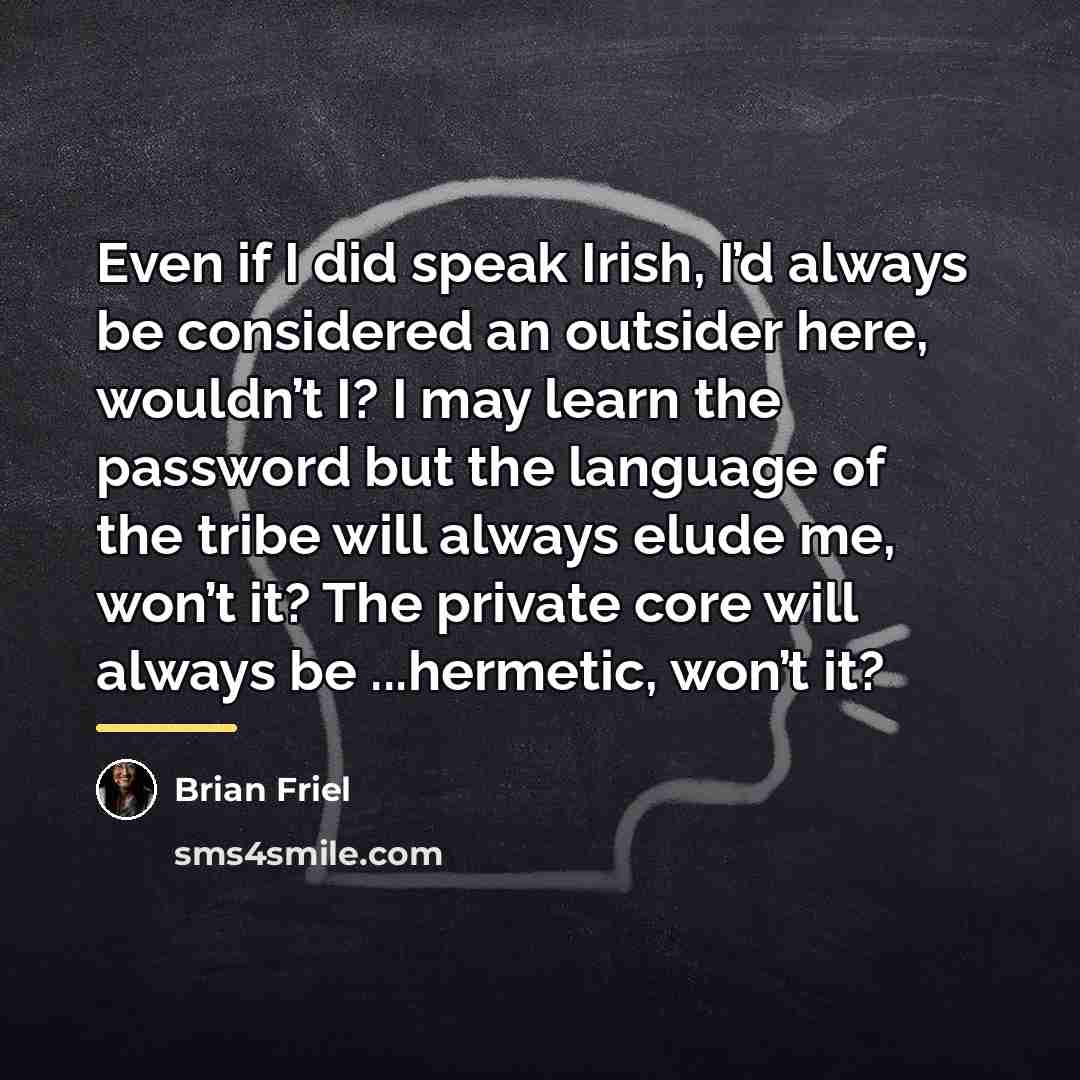 “Even if I did speak Irish, I’d always be considered…” quote by Brian Friel