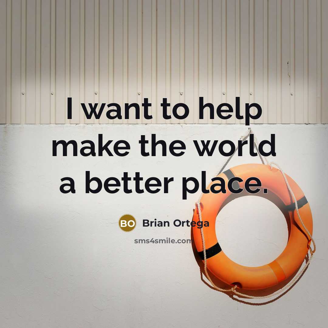“I want to help make the world a better place.…” quote by Brian Ortega