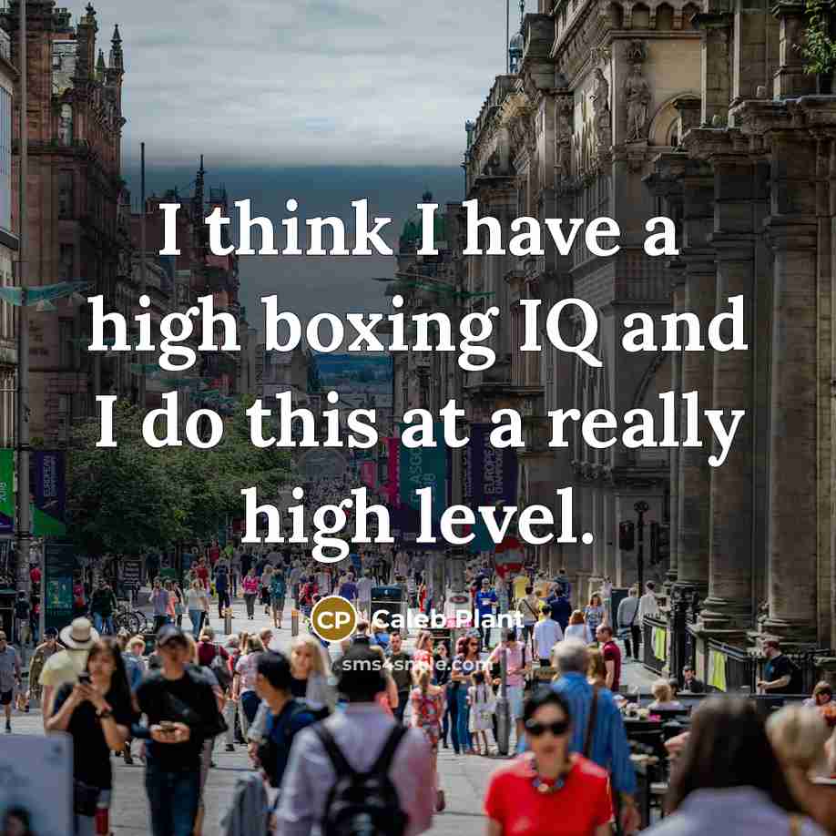 “I think I have a high boxing IQ and I…” quote by Caleb Plant