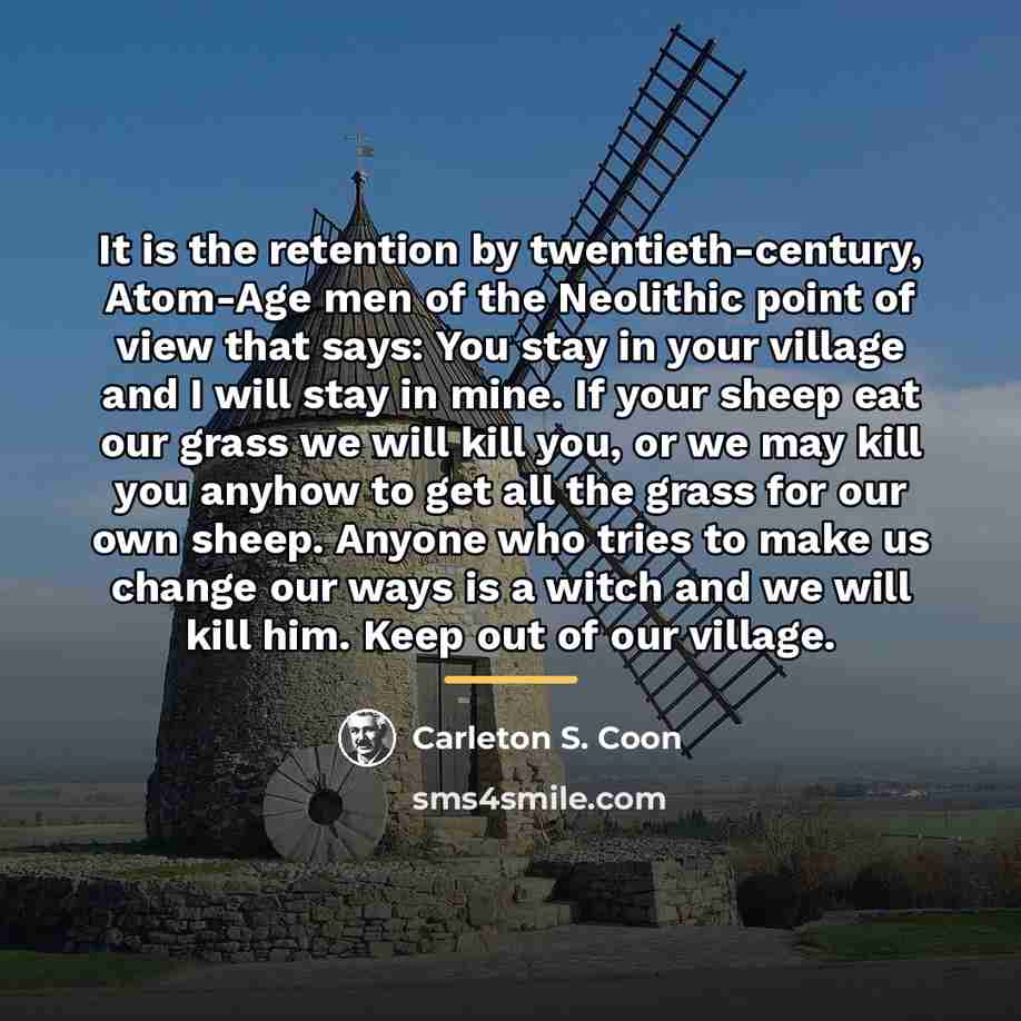 “It is the retention by twentieth-century, Atom-Age men of the…” quote by Carleton S. Coon