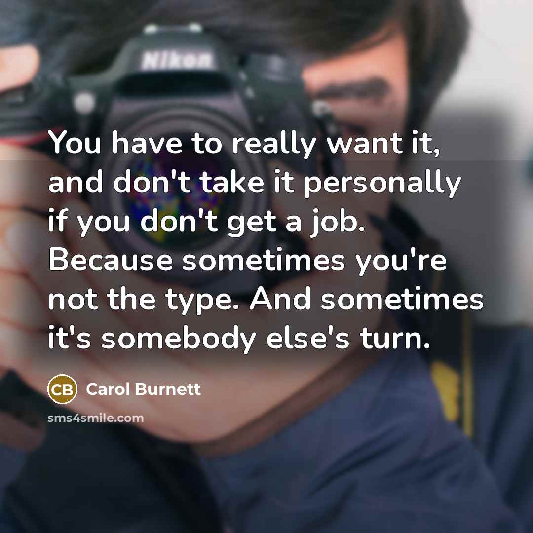 “You have to really want it, and don't take it…” quote by Carol Burnett